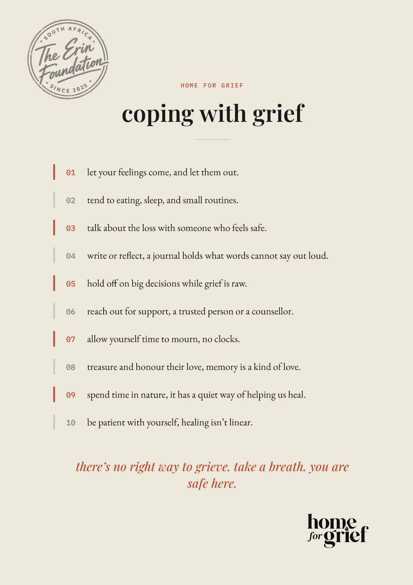 An infographic titled 'Coping with Grief,' from Home for Grief, with ten numbered suggestions arranged in a circle. One: let your feelings come and let them out. Two: tend to eating, sleep and small routines. Three: talk about the loss with someone who feels safe. Four: write or reflect, as a journal holds what words cannot say out loud. Five: hold off on big decisions while grief is raw. Six: reach out for support, a trusted person or a counsellor. Seven: allow yourself time to mourn, with no clocks. Eight: treasure and honour their love, because memory is a kind of love. Nine: ease off alcohol and other ways of numbing the pain. Ten: be patient with yourself, because healing isn't linear. It closes: there's no right way to grieve. Take a breath. You are safe here.